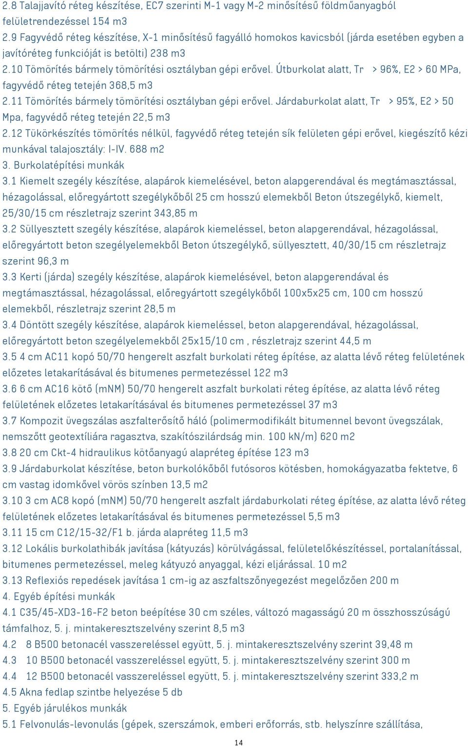 Útburkolat alatt, Trρ > 96%, E2 > 60 MPa, fagyvédő réteg tetején 368,5 m3 2.11 Tömörítés bármely tömörítési osztályban gépi erővel.