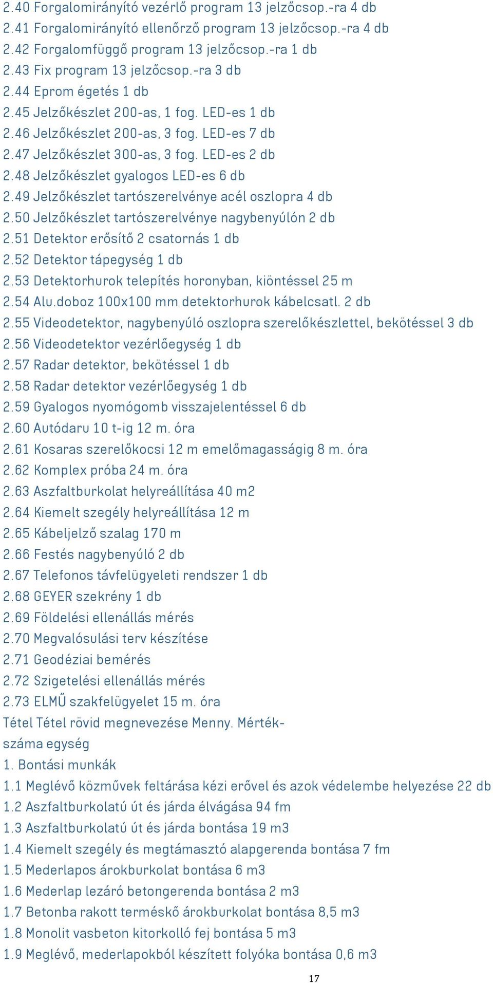 48 Jelzőkészlet gyalogos LED-es 6 db 2.49 Jelzőkészlet tartószerelvénye acél oszlopra 4 db 2.50 Jelzőkészlet tartószerelvénye nagybenyúlón 2 db 2.51 Detektor erősítő 2 csatornás 1 db 2.