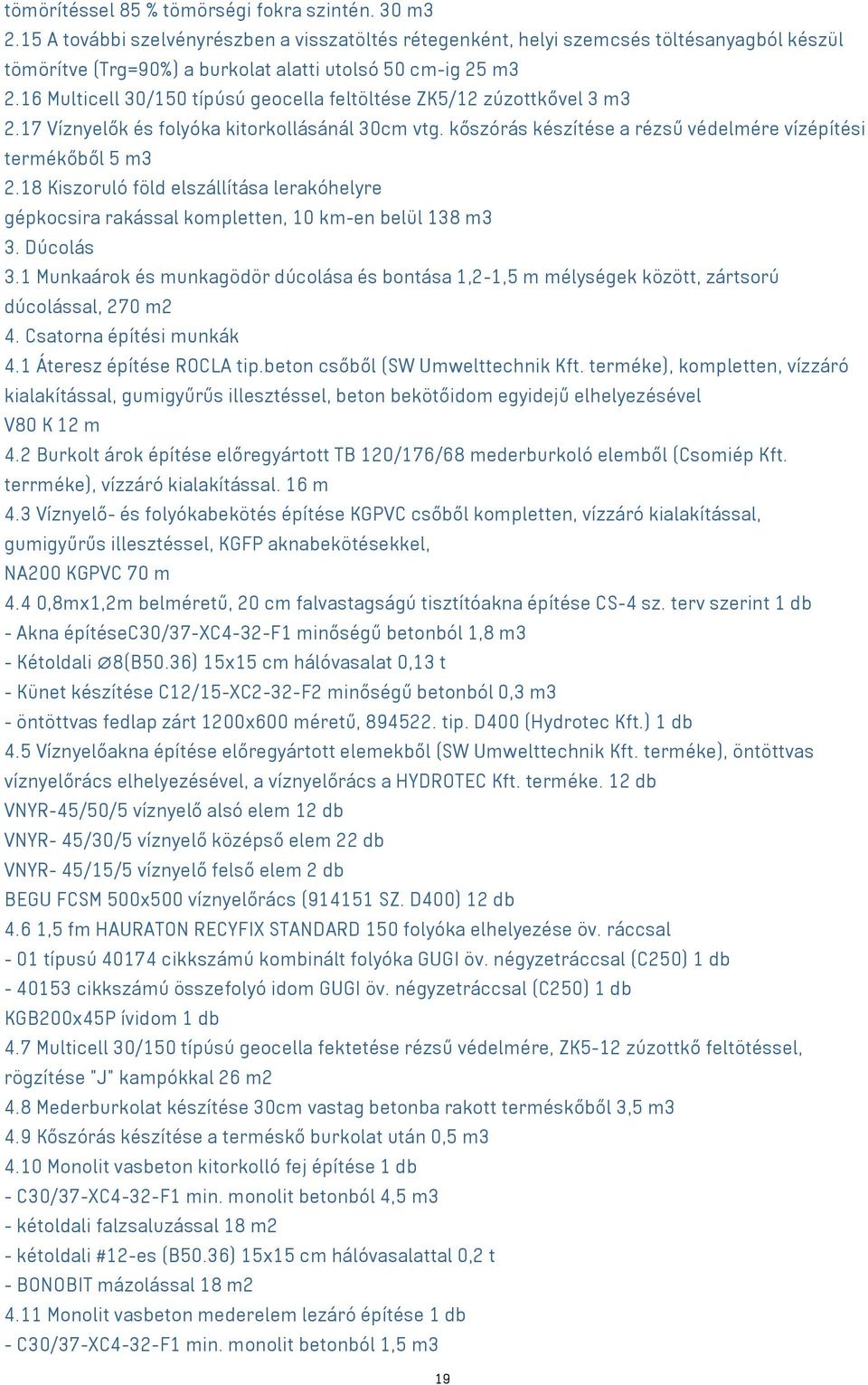 16 Multicell 30/150 típúsú geocella feltöltése ZK5/12 zúzottkővel 3 m3 2.17 Víznyelők és folyóka kitorkollásánál 30cm vtg. kőszórás készítése a rézsű védelmére vízépítési termékőből 5 m3 2.