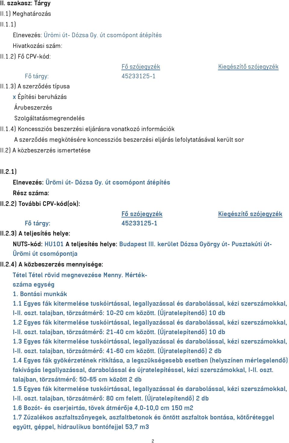 út csomópont átépítés Rész száma: II.2.2) További CPV-kód(ok): Fő szójegyzék Kiegészítő szójegyzék Fő tárgy: 45233125-1 II.2.3) A teljesítés helye: NUTS-kód: HU101 A teljesítés helye: Budapest III.