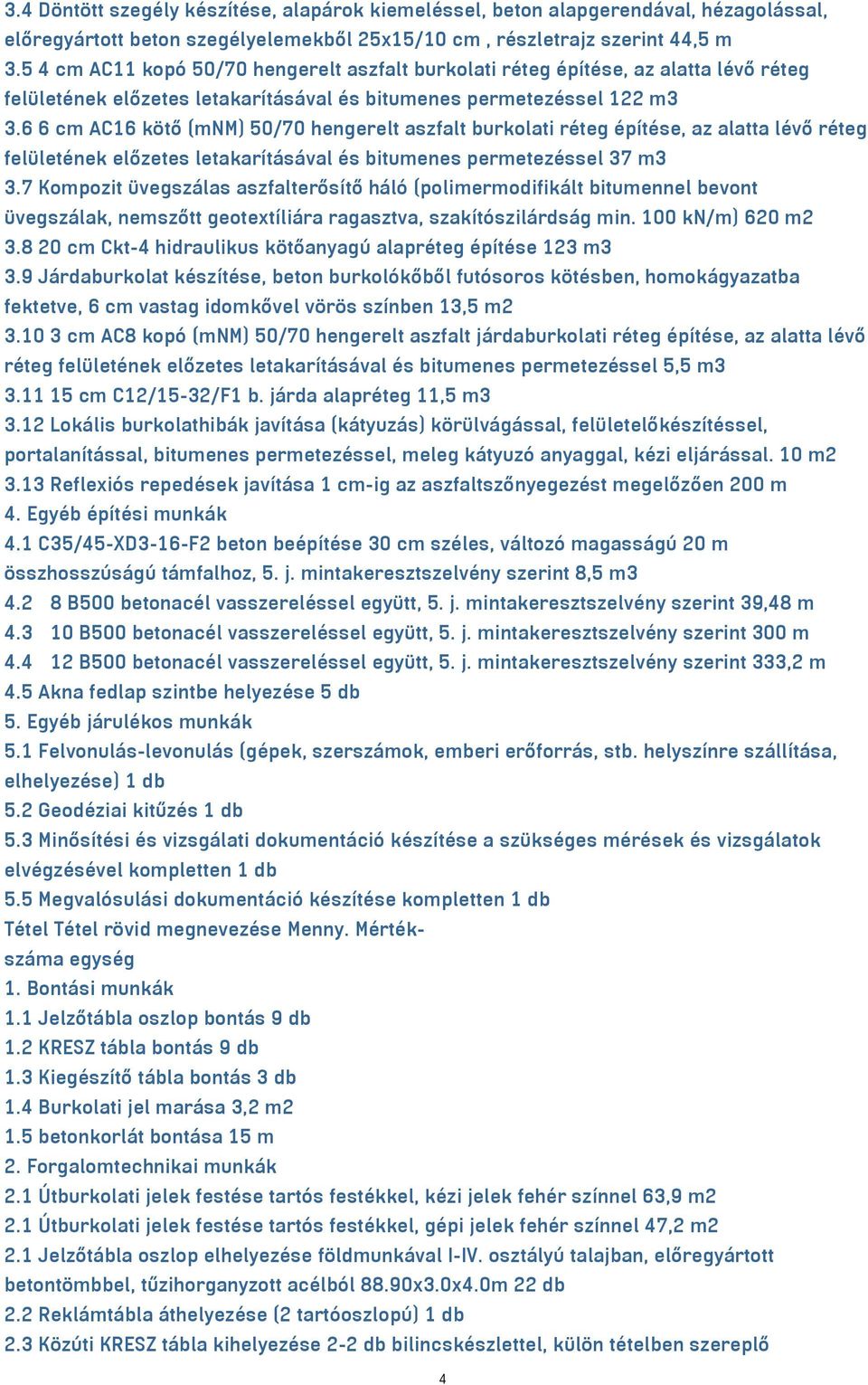 6 6 cm AC16 kötő (mnm) 50/70 hengerelt aszfalt burkolati réteg építése, az alatta lévő réteg felületének előzetes letakarításával és bitumenes permetezéssel 37 m3 3.