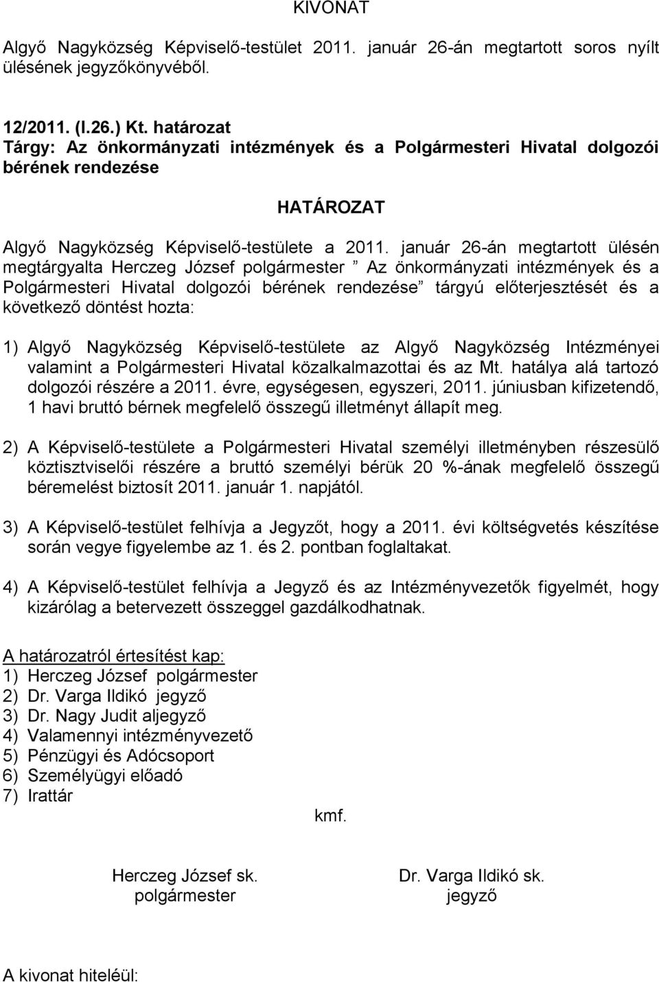 január 26-án megtartott ülésén megtárgyalta Herczeg József Az önkormányzati intézmények és a Polgármesteri Hivatal dolgozói bérének rendezése tárgyú előterjesztését és a következő döntést hozta: 1)
