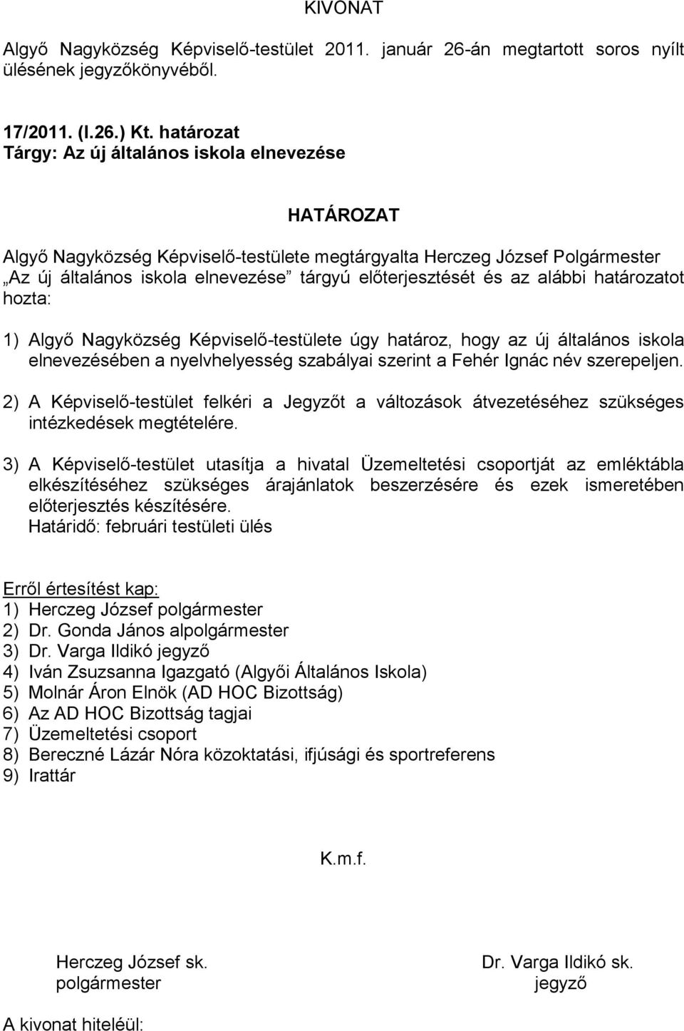 határozatot hozta: 1) Algyő Nagyközség Képviselő-testülete úgy határoz, hogy az új általános iskola elnevezésében a nyelvhelyesség szabályai szerint a Fehér Ignác név szerepeljen.