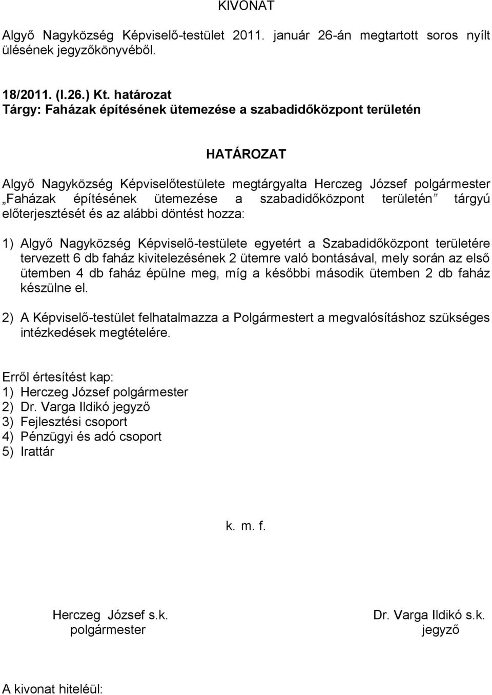 tárgyú előterjesztését és az alábbi döntést hozza: 1) Algyő Nagyközség Képviselő-testülete egyetért a Szabadidőközpont területére tervezett 6 db faház kivitelezésének 2 ütemre való bontásával, mely