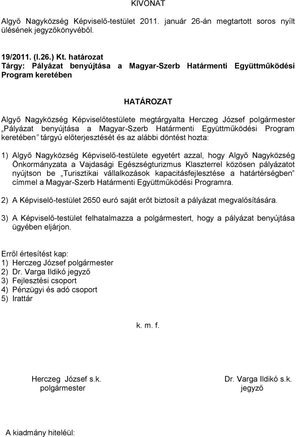 Határmenti Együttműködési Program keretében tárgyú előterjesztését és az alábbi döntést hozta: 1) Algyő Nagyközség Képviselő-testülete egyetért azzal, hogy Algyő Nagyközség Önkormányzata a Vajdasági