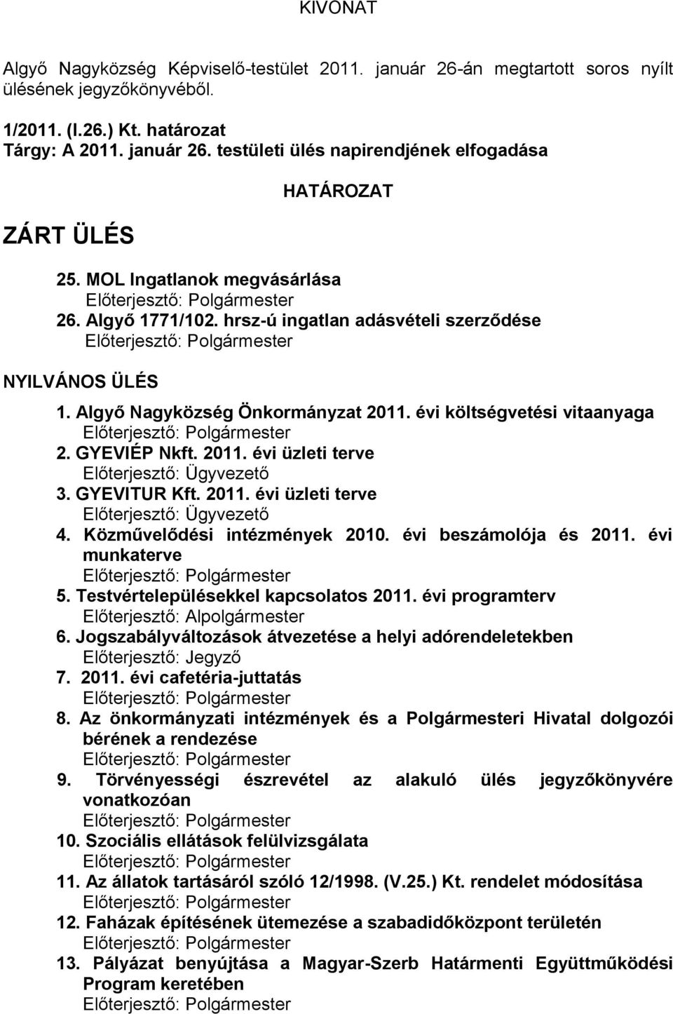 évi költségvetési vitaanyaga Előterjesztő: Polgármester 2. GYEVIÉP Nkft. 2011. évi üzleti terve Előterjesztő: Ügyvezető 3. GYEVITUR Kft. 2011. évi üzleti terve Előterjesztő: Ügyvezető 4.