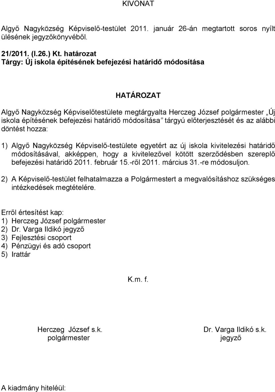 előterjesztését és az alábbi döntést hozza: 1) Algyő Nagyközség Képviselő-testülete egyetért az új iskola kivitelezési határidő módosításával, akképpen, hogy a kivitelezővel kötött szerződésben