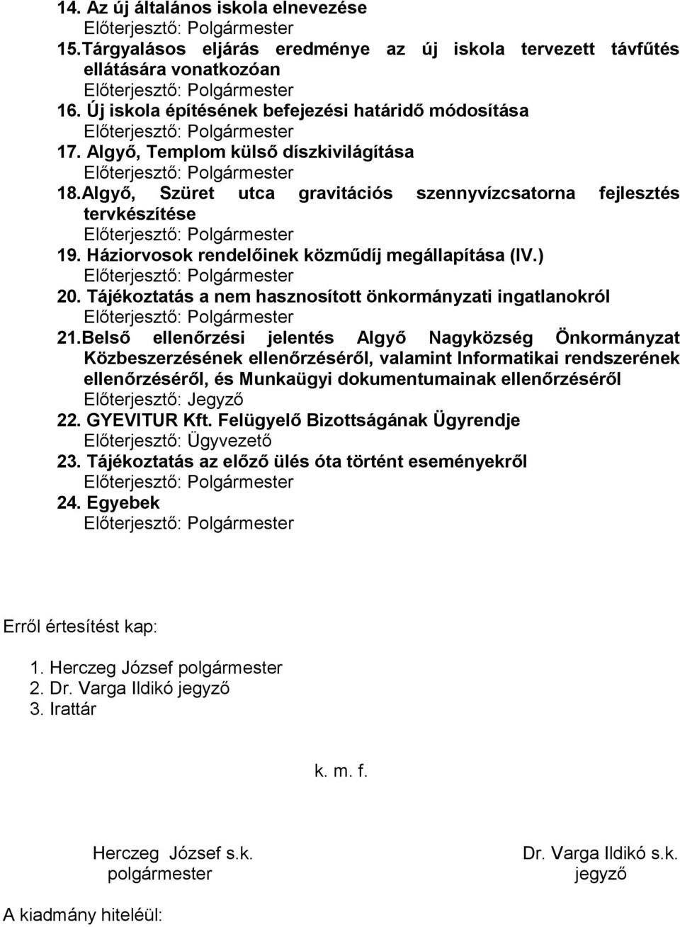 Algyő, Szüret utca gravitációs szennyvízcsatorna fejlesztés tervkészítése Előterjesztő: Polgármester 19. Háziorvosok rendelőinek közműdíj megállapítása (IV.) Előterjesztő: Polgármester 20.