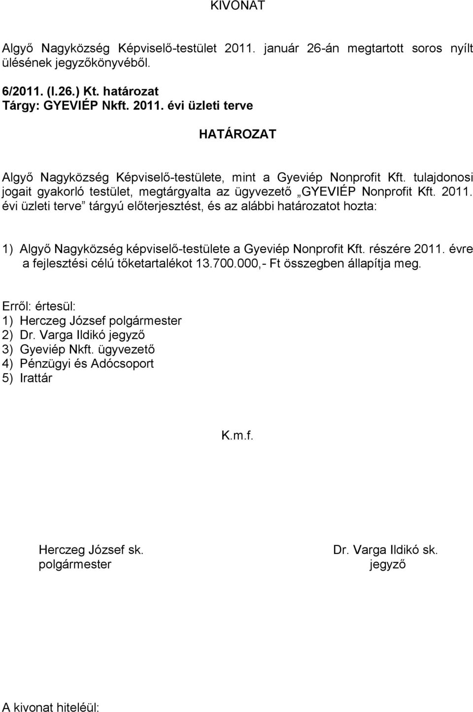 évi üzleti terve tárgyú előterjesztést, és az alábbi határozatot hozta: 1) Algyő Nagyközség képviselő-testülete a Gyeviép Nonprofit Kft. részére 2011.