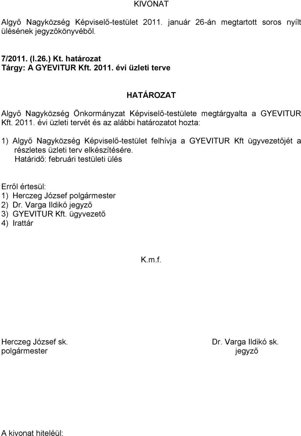 2011. évi üzleti tervét és az alábbi határozatot hozta: 1) Algyő Nagyközség Képviselő-testület felhívja a GYEVITUR Kft ügyvezetőjét a