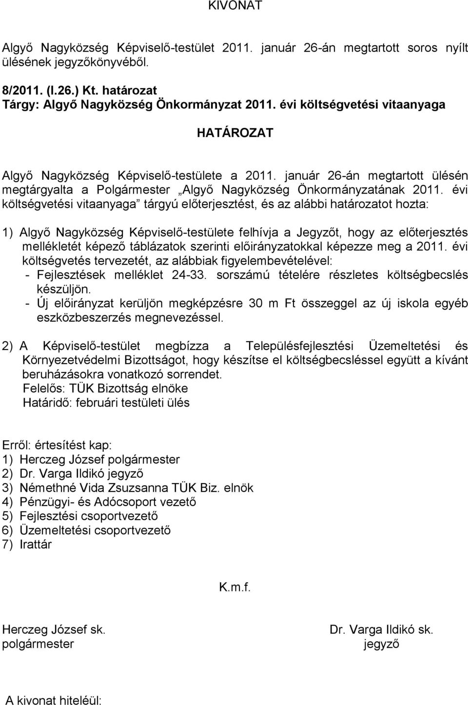 évi költségvetési vitaanyaga tárgyú előterjesztést, és az alábbi határozatot hozta: 1) Algyő Nagyközség Képviselő-testülete felhívja a Jegyzőt, hogy az előterjesztés mellékletét képező táblázatok