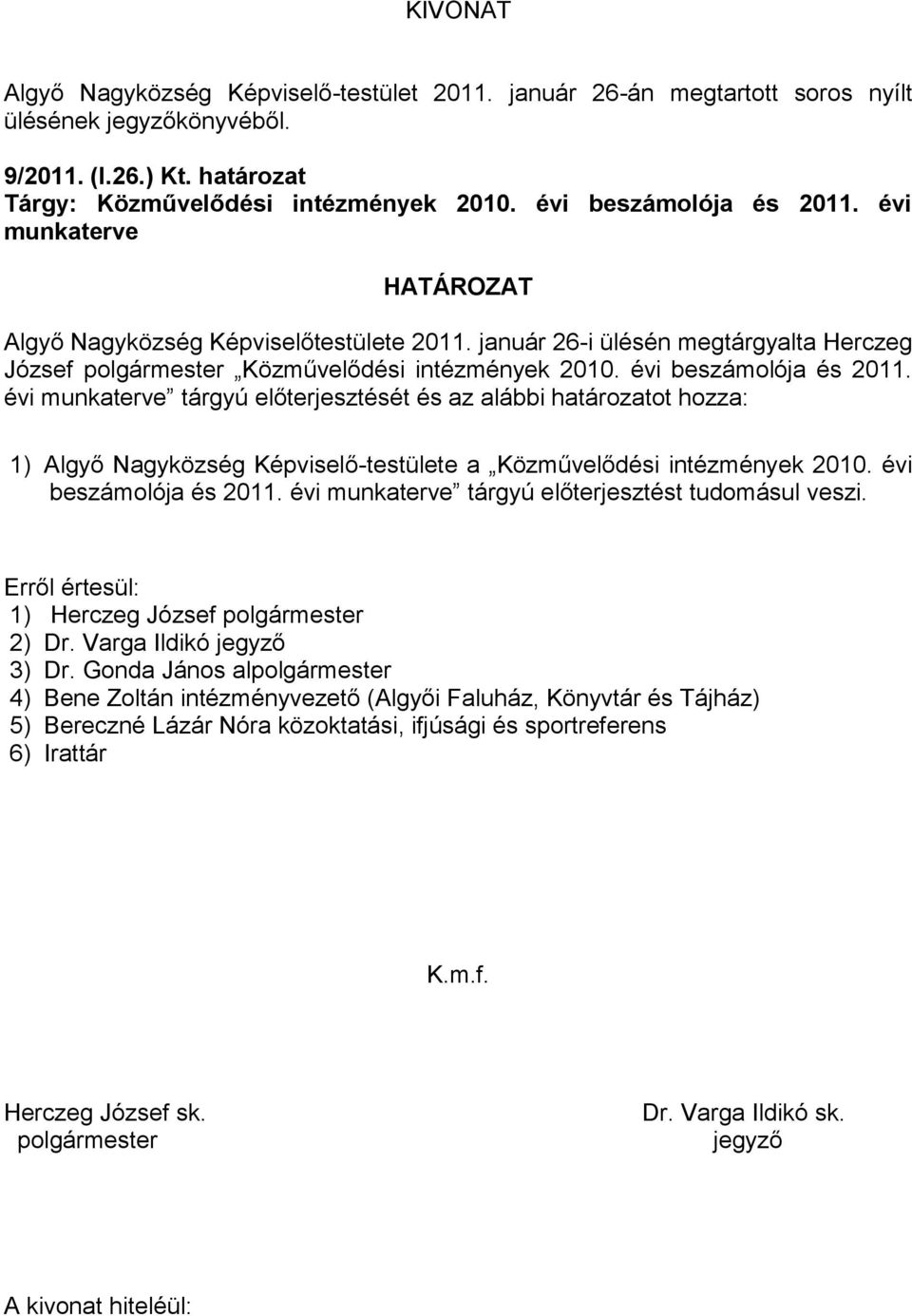 évi munkaterve tárgyú előterjesztését és az alábbi határozatot hozza: 1) Algyő Nagyközség Képviselő-testülete a Közművelődési intézmények 2010. évi beszámolója és 2011.