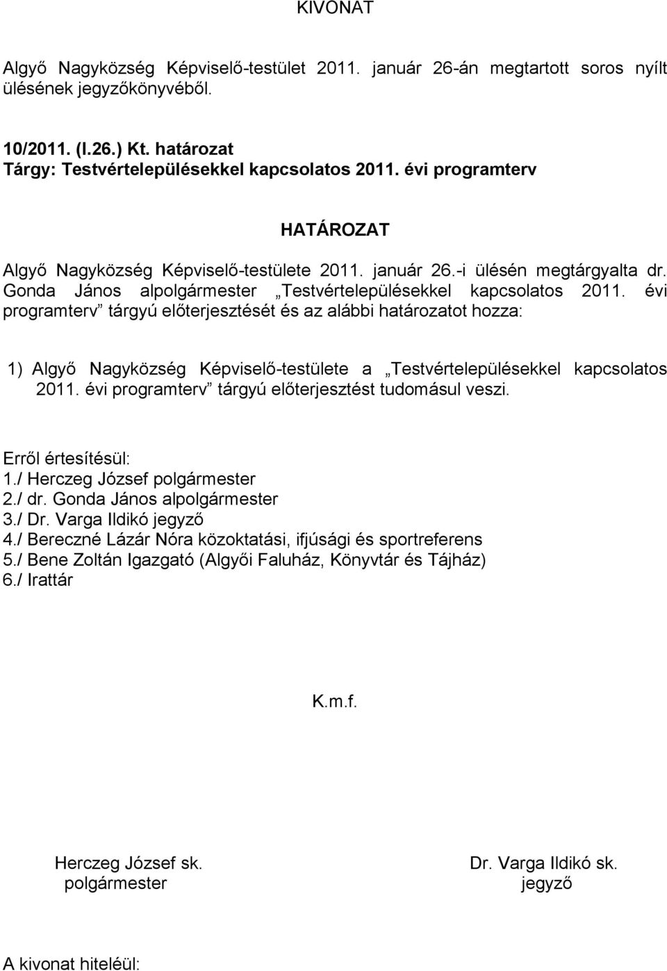 évi programterv tárgyú előterjesztését és az alábbi határozatot hozza: 1) Algyő Nagyközség Képviselő-testülete a Testvértelepülésekkel kapcsolatos 2011.