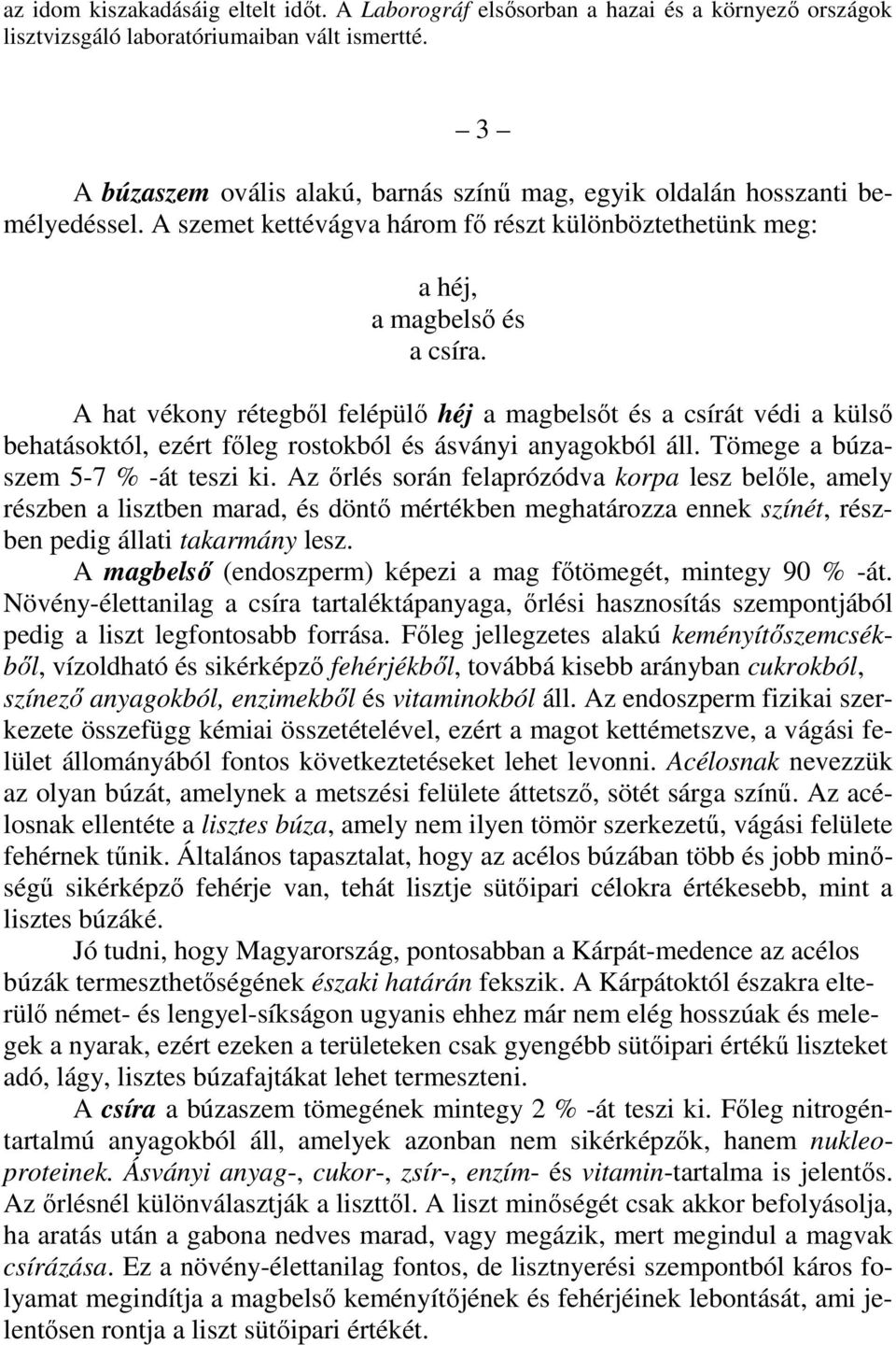 A hat vékony rétegbıl felépülı héj a magbelsıt és a csírát védi a külsı behatásoktól, ezért fıleg rostokból és ásványi anyagokból áll. Tömege a búzaszem 5-7 % -át teszi ki.