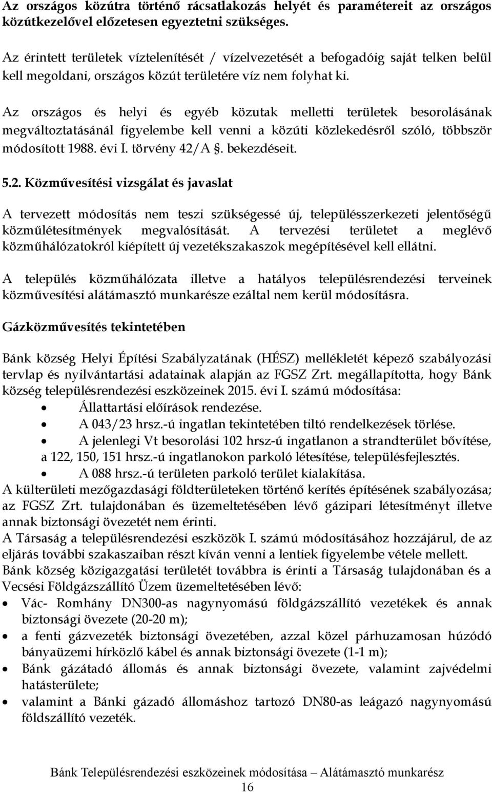 Az országos és helyi és egyéb közutak melletti területek besorolásának megváltoztatásánál figyelembe kell venni a közúti közlekedésről szóló, többször módosított 1988. évi I. törvény 42/A.