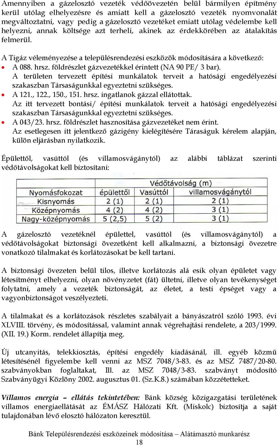 hrsz. földrészlet gázvezetékkel érintett (NA 90 PE/ 3 bar). A területen tervezett építési munkálatok terveit a hatósági engedélyezési szakaszban Társaságunkkal egyeztetni szükséges. A 121., 122., 150.