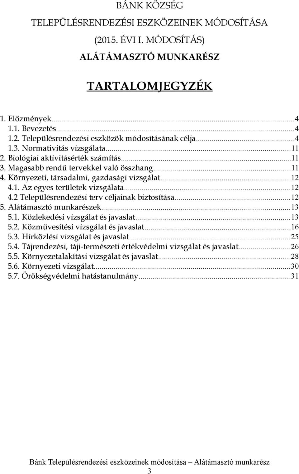 ..12 4.2 Településrendezési terv céljainak biztosítása...12 5. Alátámasztó munkarészek...13 5.1. Közlekedési vizsgálat és javaslat...13 5.2. Közművesítési vizsgálat és javaslat...16 5.3. Hírközlési vizsgálat és javaslat.