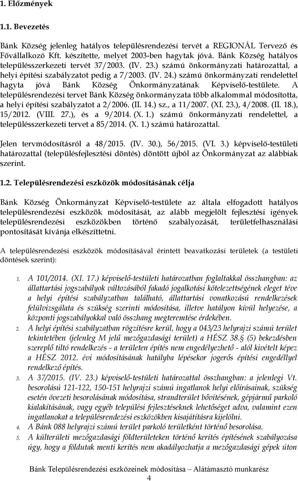 ) számú önkormányzati rendelettel hagyta jóvá Bánk Község Önkormányzatának Képviselő-testülete.