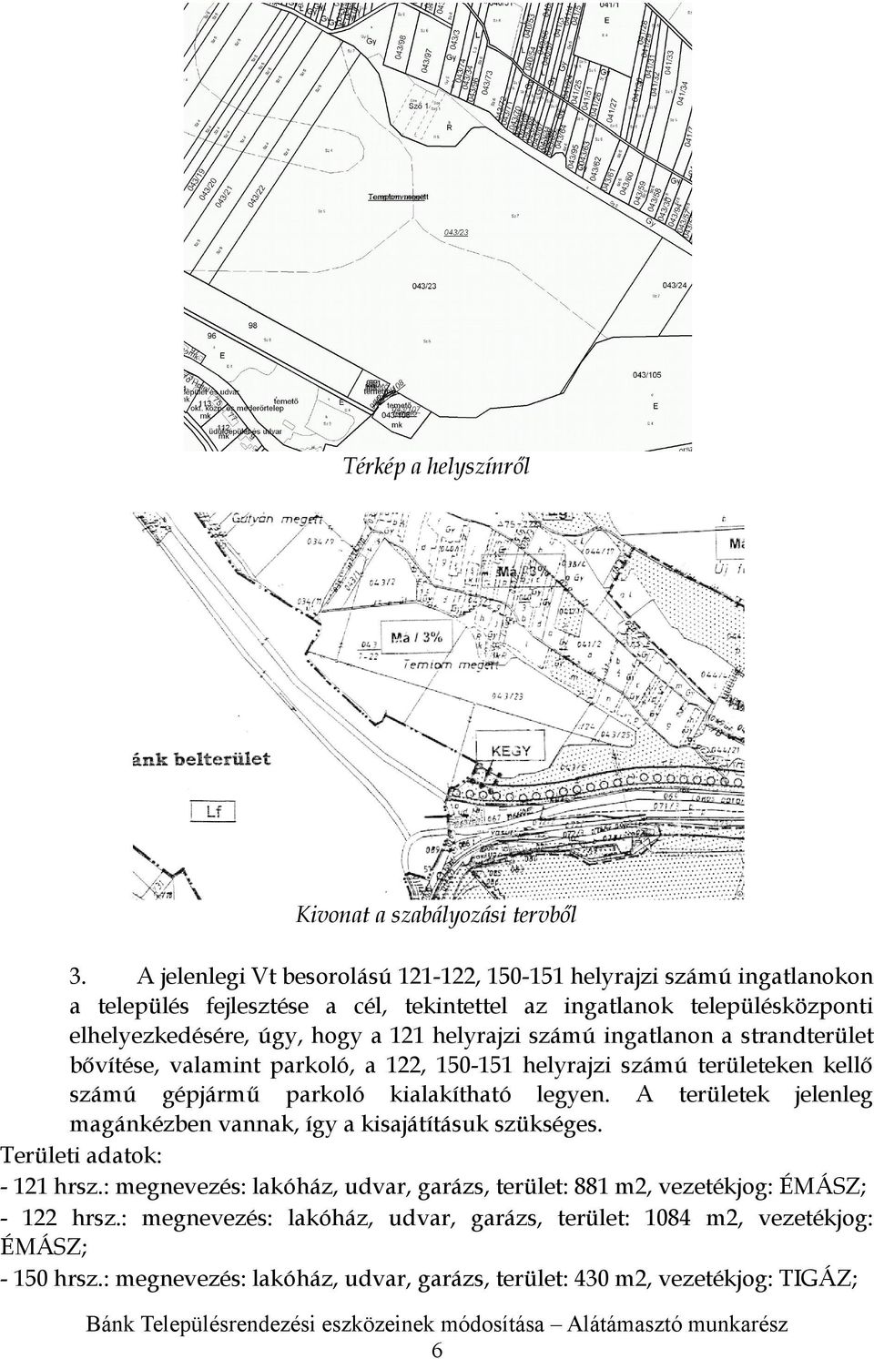 helyrajzi számú ingatlanon a strandterület bővítése, valamint parkoló, a 122, 150-151 helyrajzi számú területeken kellő számú gépjármű parkoló kialakítható legyen.