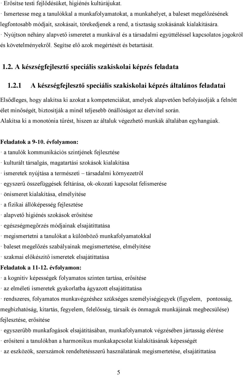 Nyújtson néhány alapvető ismeretet a munkával és a társadalmi együttéléssel kapcsolatos jogokról és követelményekről. Segítse elő azok megértését és betartását. 1.2.