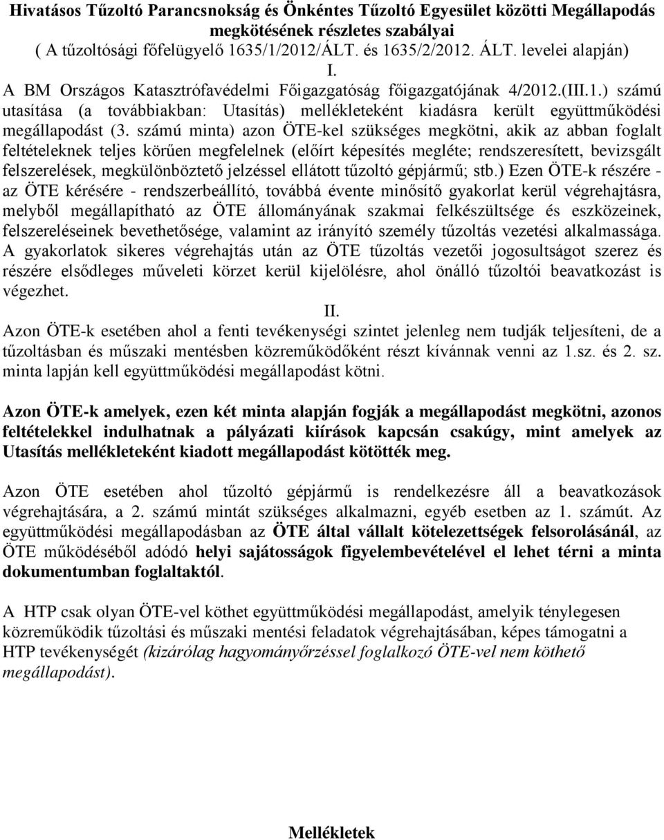 számú minta) azon ÖTE-kel szükséges megkötni, akik az abban foglalt feltételeknek teljes körűen megfelelnek (előírt képesítés megléte; rendszeresített, bevizsgált felszerelések, megkülönböztető