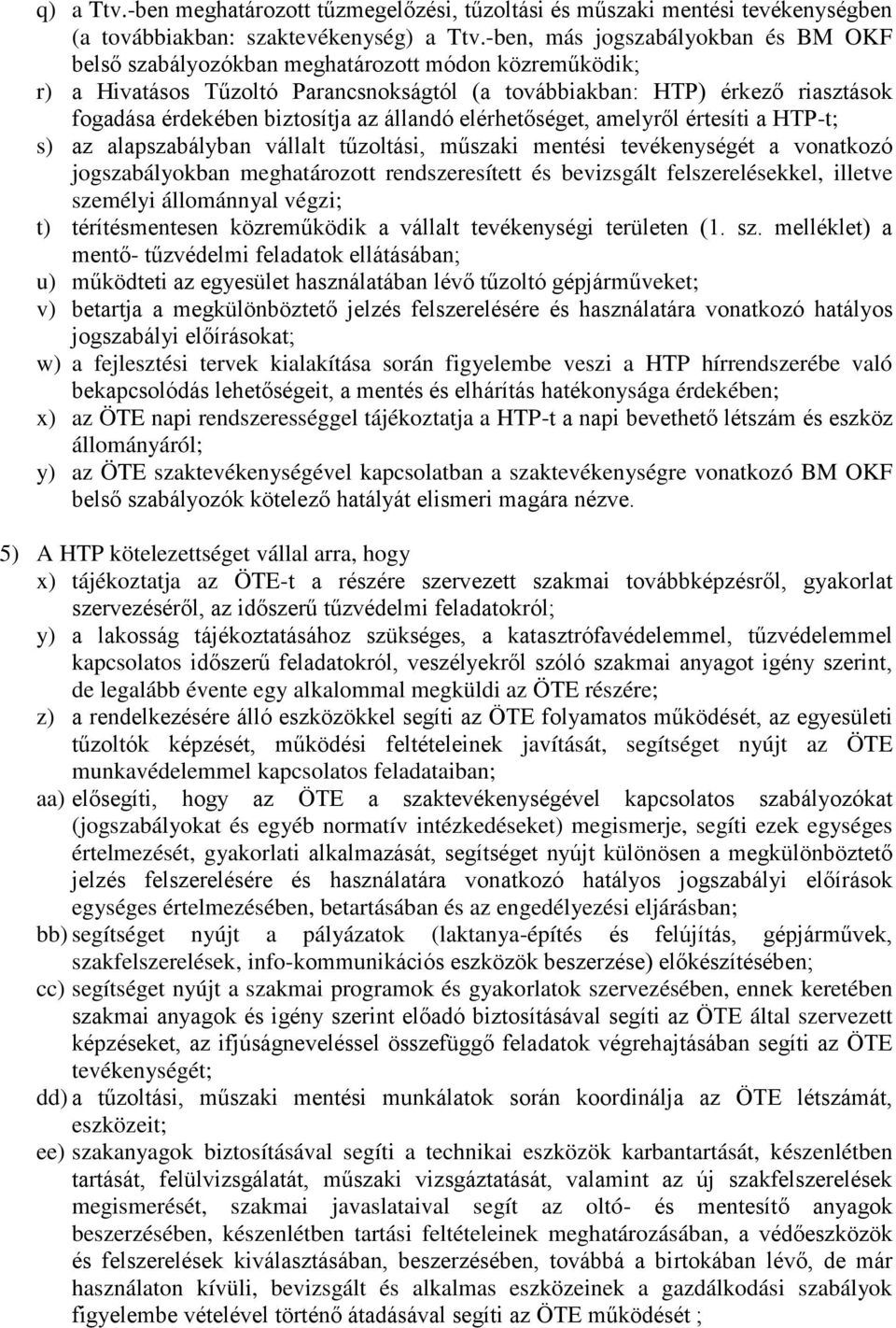 biztosítja az állandó elérhetőséget, amelyről értesíti a HTP-t; s) az alapszabályban vállalt tűzoltási, műszaki mentési tevékenységét a vonatkozó jogszabályokban meghatározott rendszeresített és