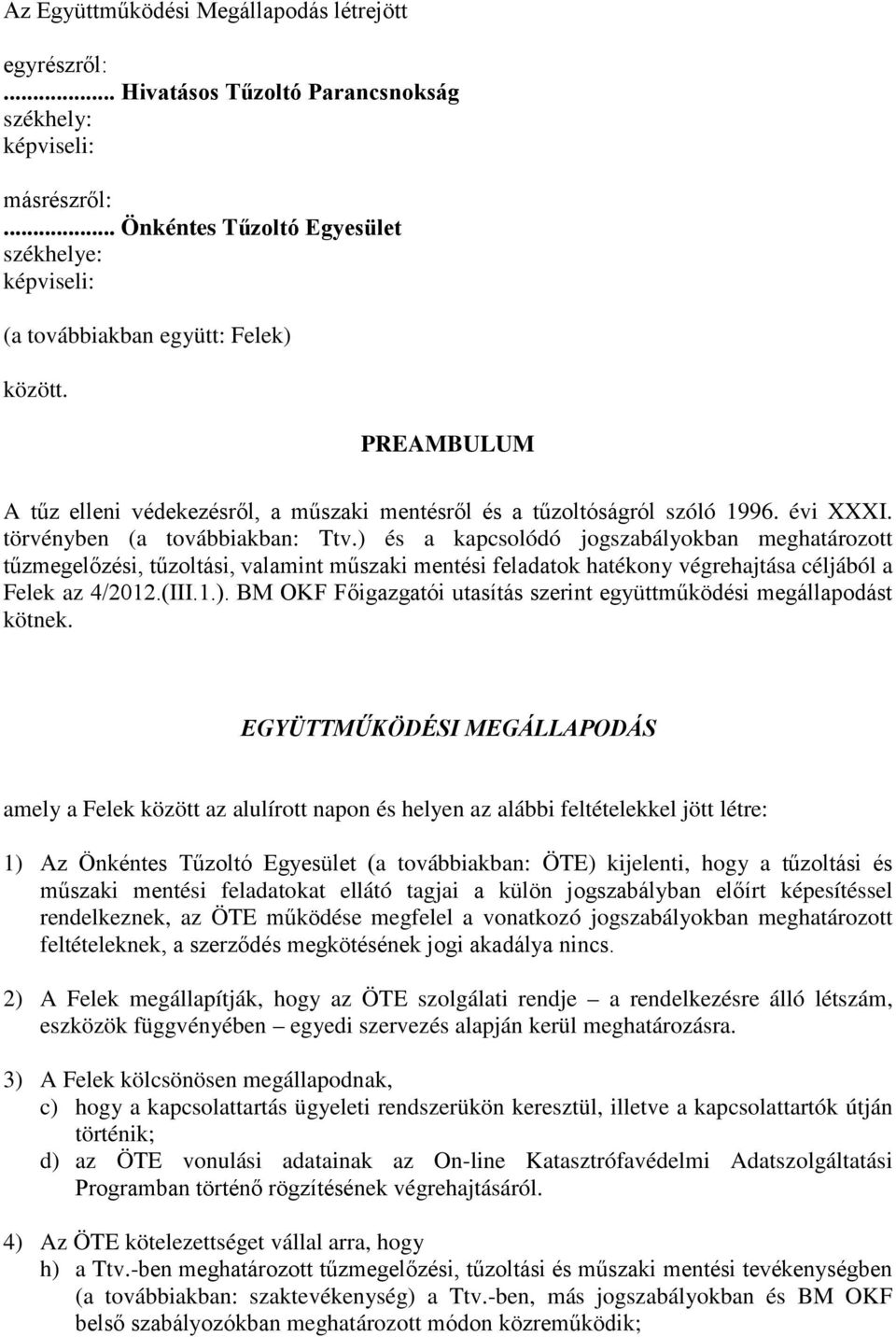 törvényben (a továbbiakban: Ttv.) és a kapcsolódó jogszabályokban meghatározott tűzmegelőzési, tűzoltási, valamint műszaki mentési feladatok hatékony végrehajtása céljából a Felek az 4/2012.(III.1.). BM OKF Főigazgatói utasítás szerint együttműködési megállapodást kötnek.