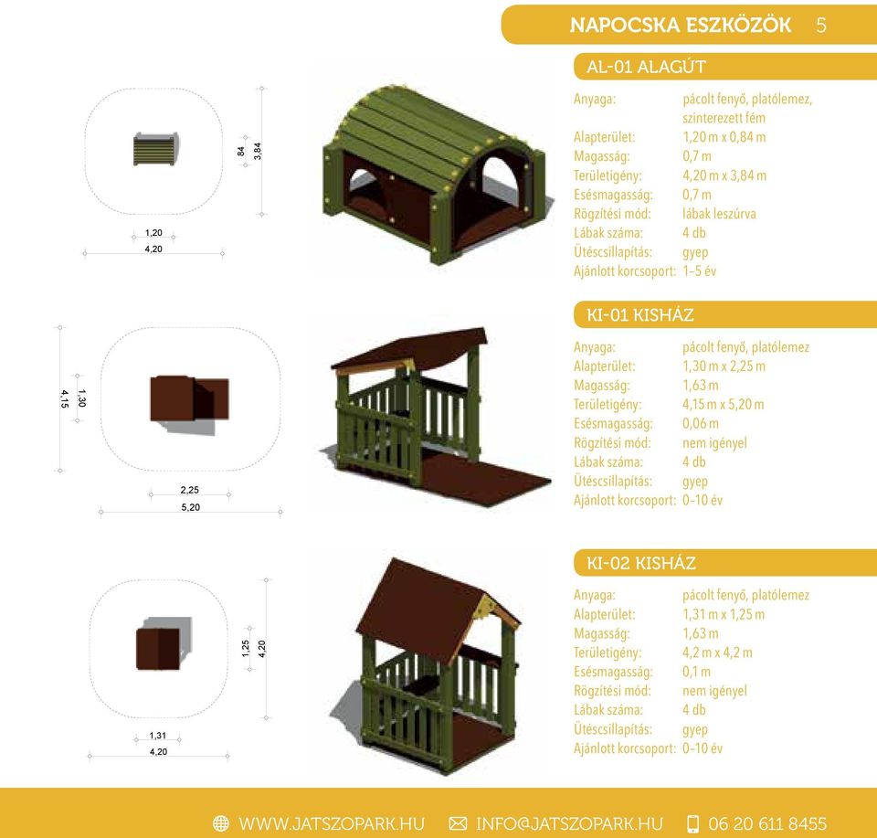 1,63 m Területigény: 4,15 m x 5,20 m Esésmagasság: 0,06 m Rögzítési mód: nem igényel Lábak száma: 4 db Ütéscsillapítás: gyep Ajánlott korcsoport: 0 10 év KI-02 KISHÁZ 1,31 4,20 1,25 4,20 pácolt