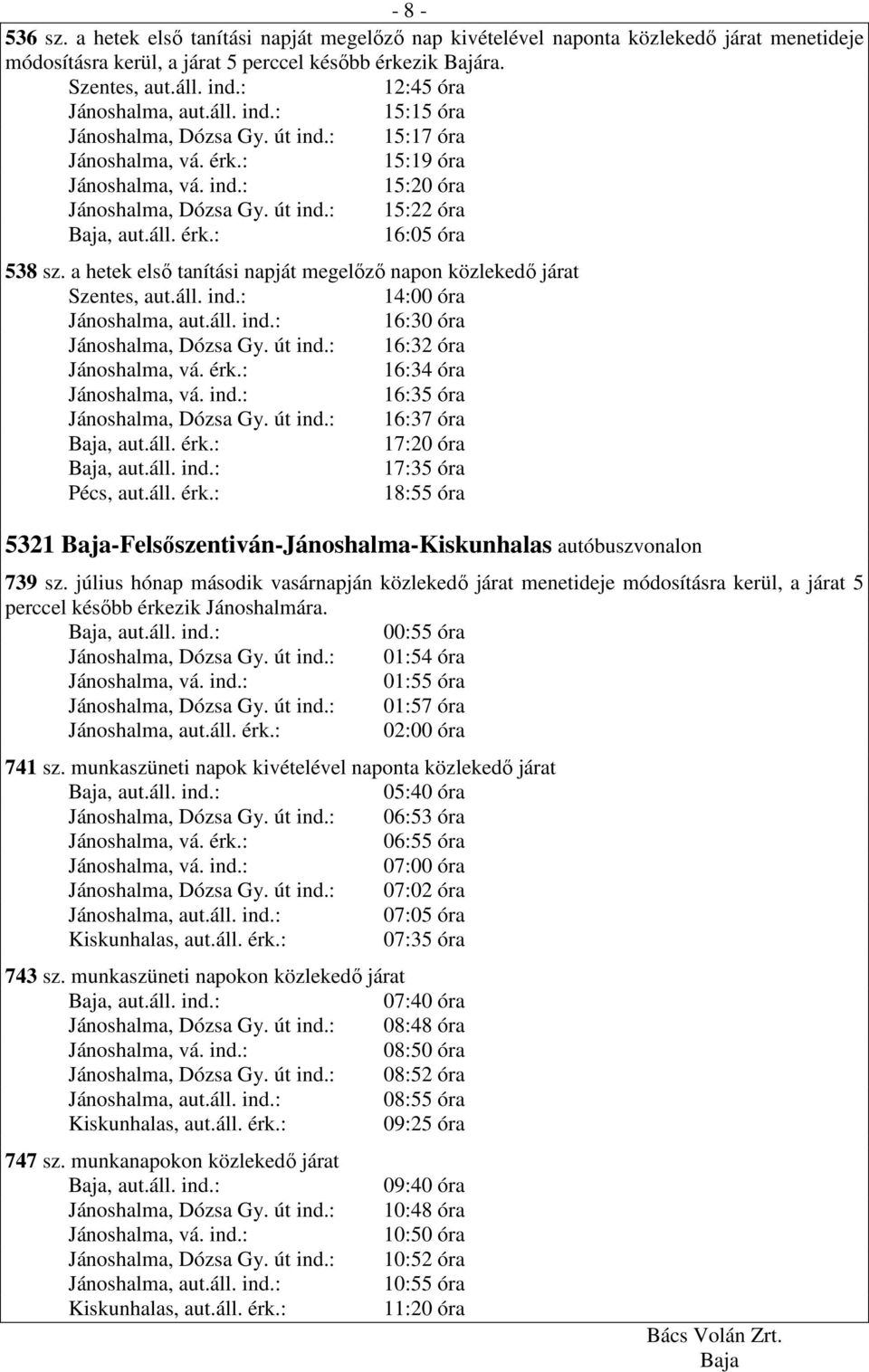 : 14:00 óra 16:30 óra 16:32 óra 16:34 óra 16:35 óra 16:37 óra 17:20 óra 17:35 óra Pécs, aut.áll. érk.: 18:55 óra 5321 -Felsıszentiván-Jánoshalma-Kiskunhalas autóbuszvonalon 739 sz.