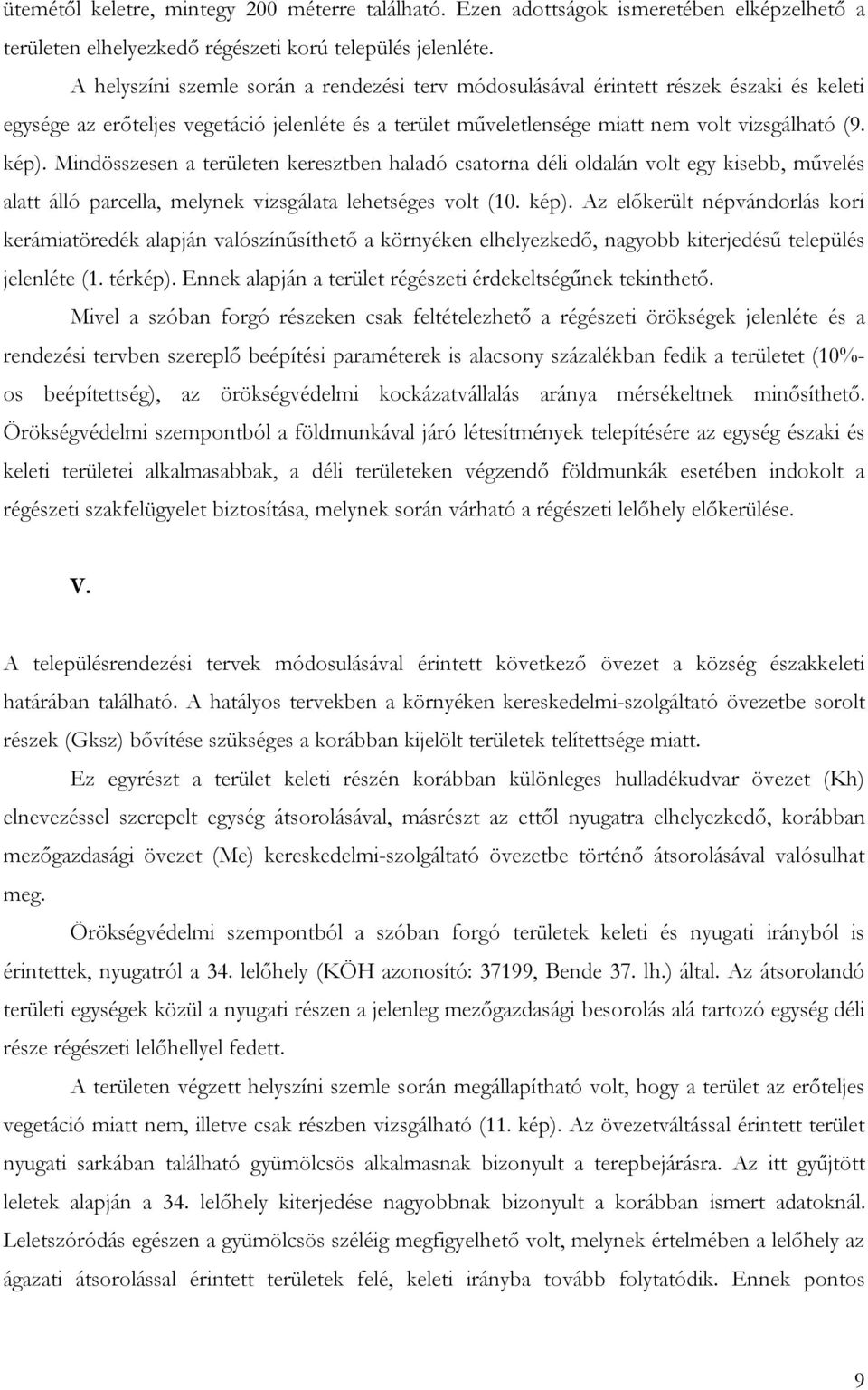 Mindösszesen a területen keresztben haladó csatorna déli oldalán volt egy kisebb, művelés alatt álló parcella, melynek vizsgálata lehetséges volt (10. kép).