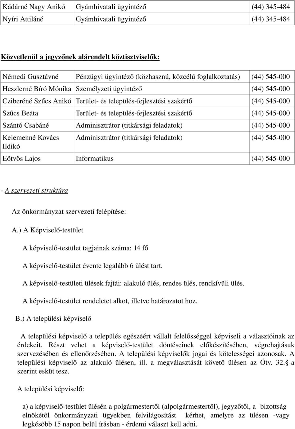 Terület- és település-fejlesztési szakértő (44) 545-000 Szántó Csabáné Adminisztrátor (titkársági feladatok) (44) 545-000 Kelemenné Kovács Ildikó Adminisztrátor (titkársági feladatok) (44) 545-000