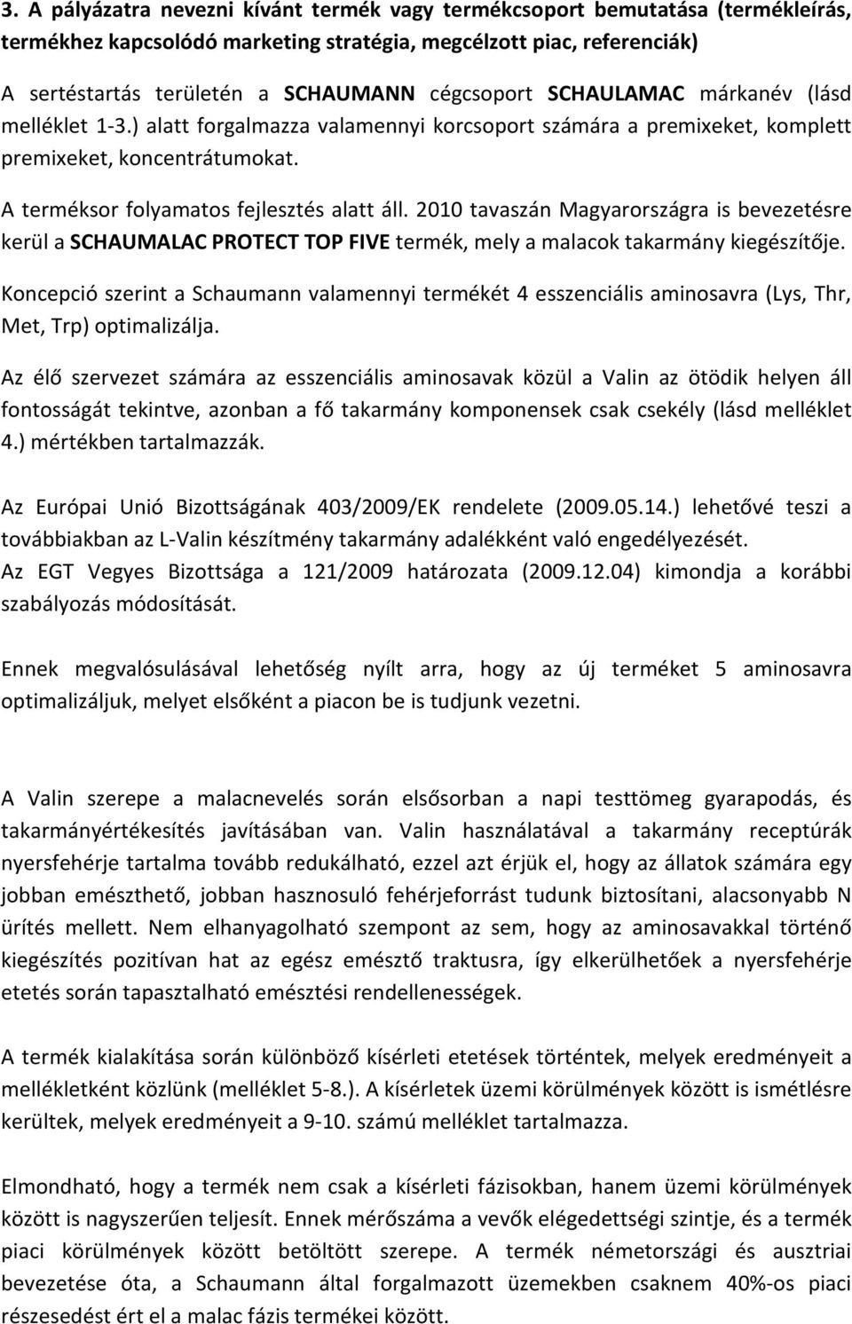 2010 tavaszán Magyarországra is bevezetésre kerül a SCHAUMALAC PROTECT TOP FIVE termék, mely a malacok takarmány kiegészítője.