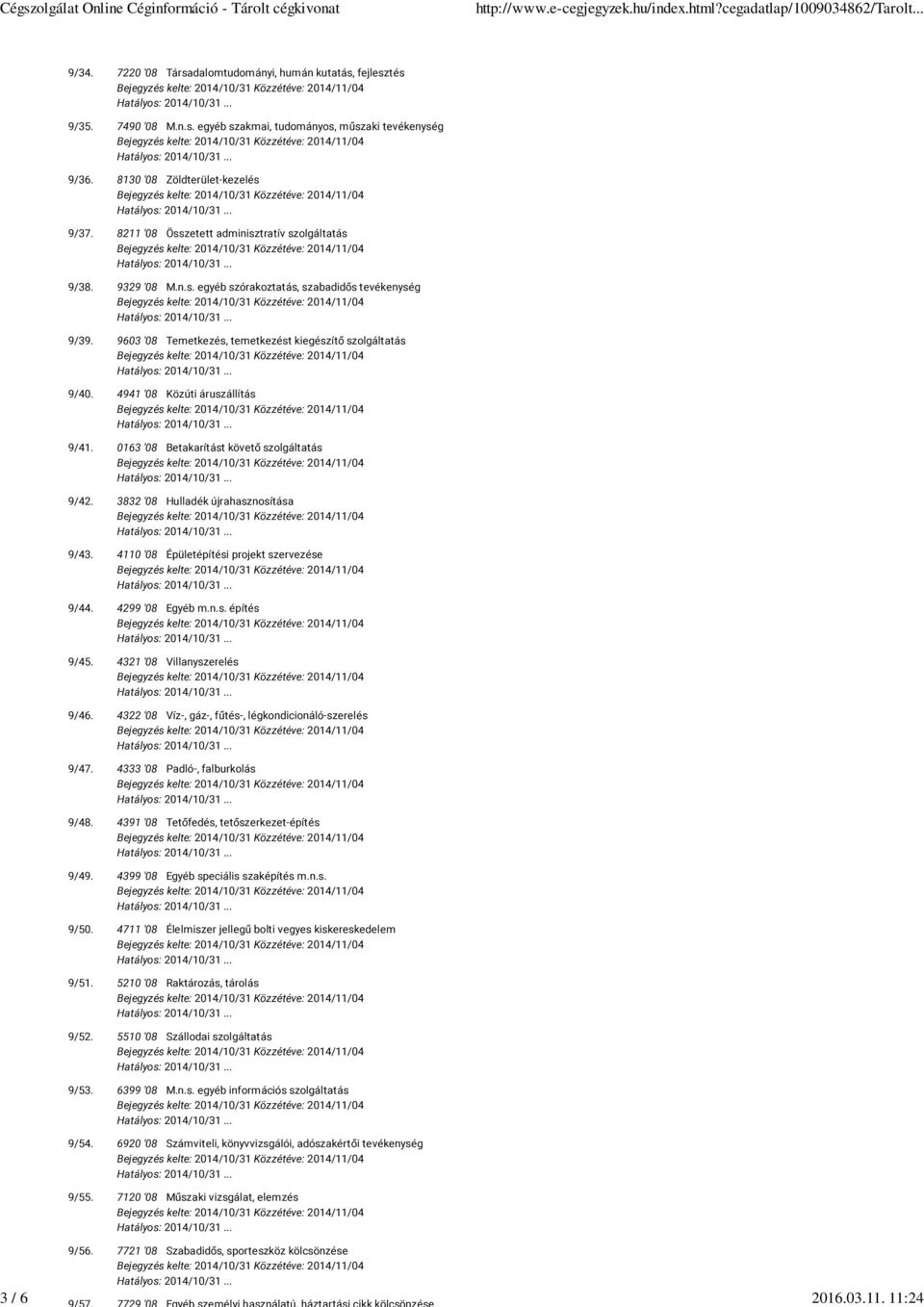 4941 '08 Közúti áruszállítás 9/41. 0163 '08 Betakarítást követő szolgáltatás 9/42. 3832 '08 Hulladék újrahasznosítása 9/43. 4110 '08 Épületépítési projekt szervezése 9/44. 4299 '08 Egyéb m.n.s. építés 9/45.