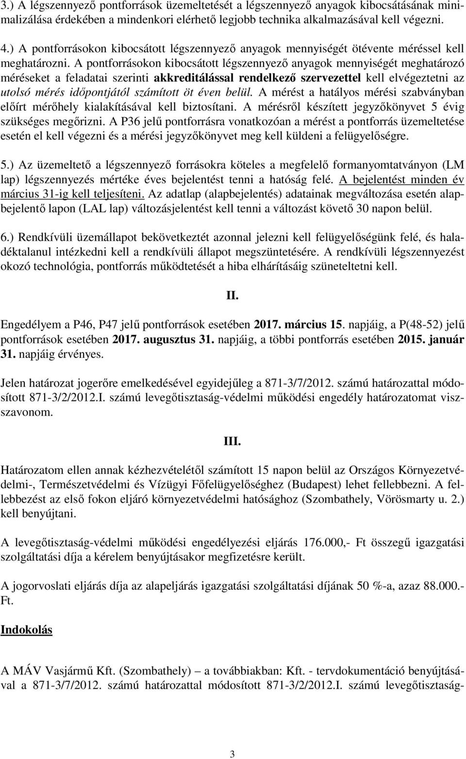 A pontforrásokon kibocsátott légszennyező anyagok mennyiségét meghatározó méréseket a feladatai szerinti akkreditálással rendelkező szervezettel kell elvégeztetni az utolsó mérés időpontjától