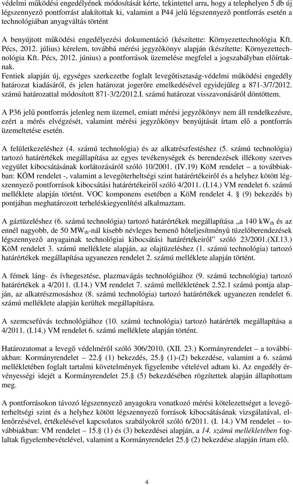 július) kérelem, továbbá mérési jegyzőkönyv alapján (készítette: Környezettechnológia Kft. Pécs, 2012. június) a pontforrások üzemelése megfelel a jogszabályban előírtaknak.