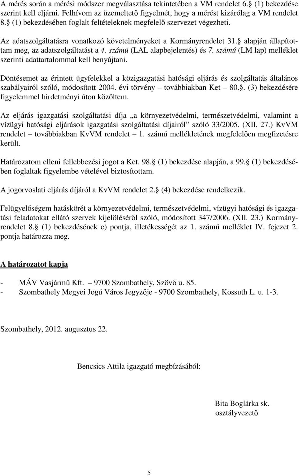 számú (LAL alapbejelentés) és 7. számú (LM lap) melléklet szerinti adattartalommal kell benyújtani.