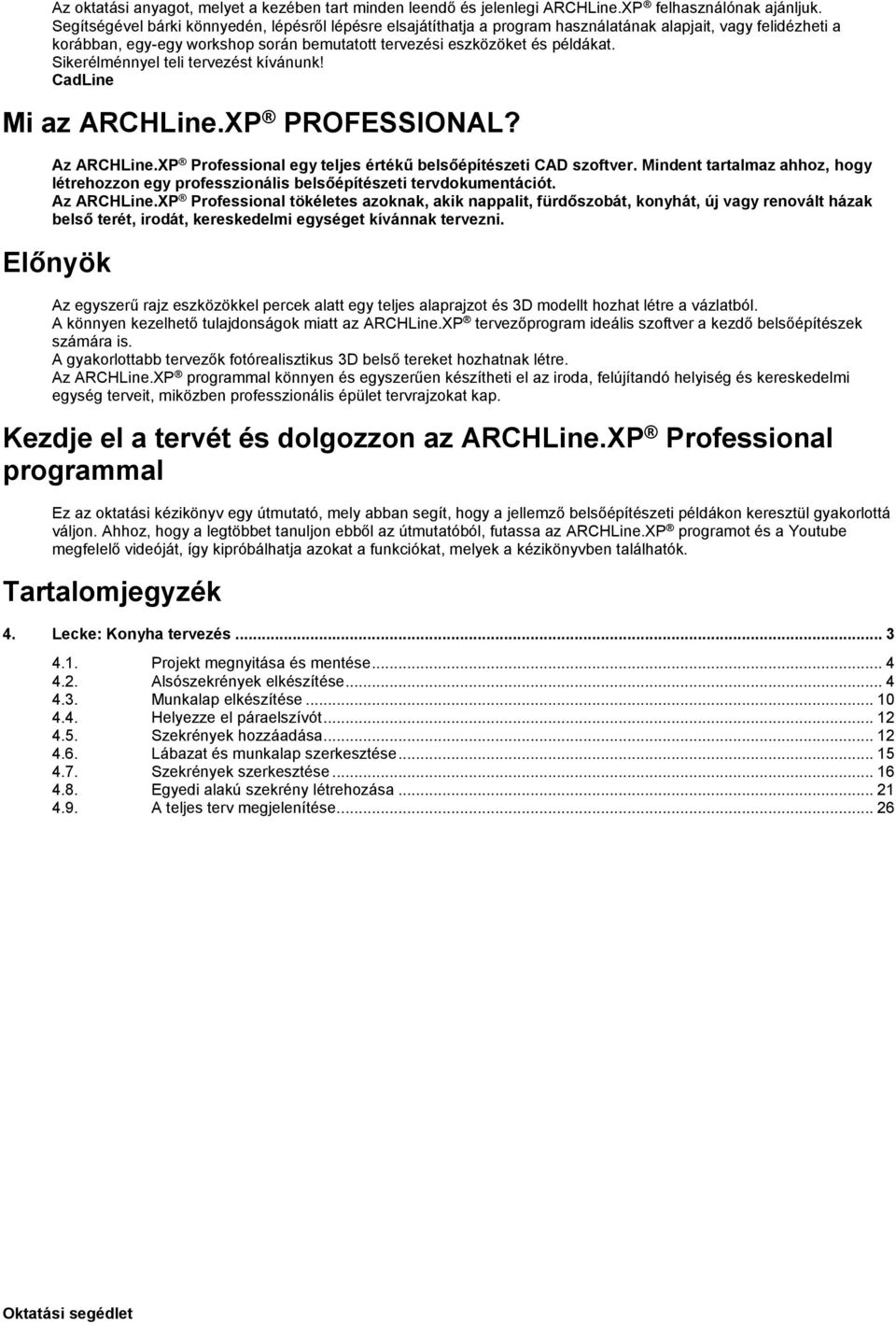 Sikerélménnyel teli tervezést kívánunk! CadLine Mi az ARCHLine.XP PROFESSIONAL? Az ARCHLine.XP Professional egy teljes értékű belsőépítészeti CAD szoftver.