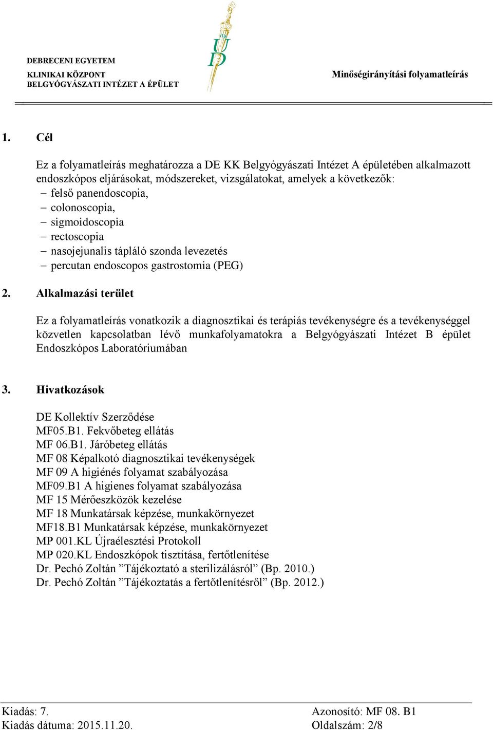 Alkalmazási terület Ez a folyamatleírás vonatkozik a diagnosztikai és terápiás tevékenységre és a tevékenységgel közvetlen kapcsolatban lévő munkafolyamatokra a Belgyógyászati Intézet B épület