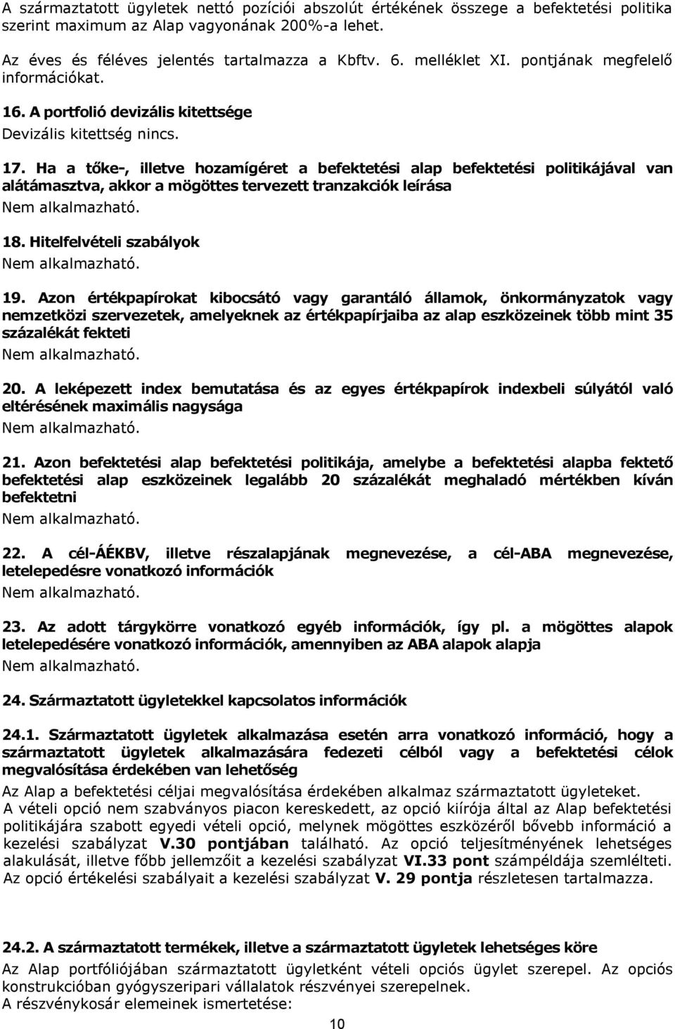 Ha a tőke-, illetve hozamígéret a befektetési alap befektetési politikájával van alátámasztva, akkor a mögöttes tervezett tranzakciók leírása 18. Hitelfelvételi szabályok 19.