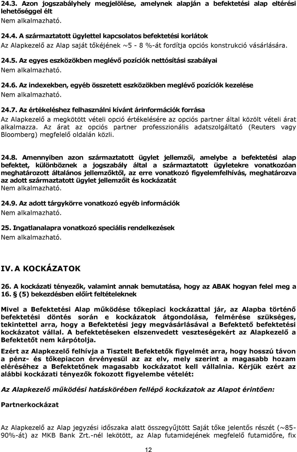 Az értékeléshez felhasználni kívánt árinformációk forrása Az Alapkezelő a megkötött vételi opció értékelésére az opciós partner által közölt vételi árat alkalmazza.