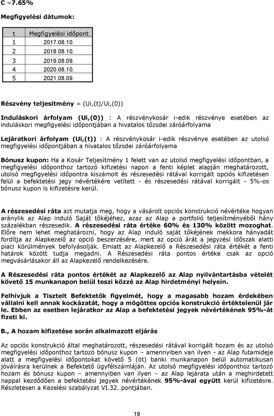 Részvény = (Ui,(t)/Ui,(0)) Induláskori árfolyam (Ui,(0)) : A részvénykosár i-edik részvénye esetében az induláskori megfigyelési időpontjában a hivatalos tőzsdei záróárfolyama Lejáratkori árfolyam