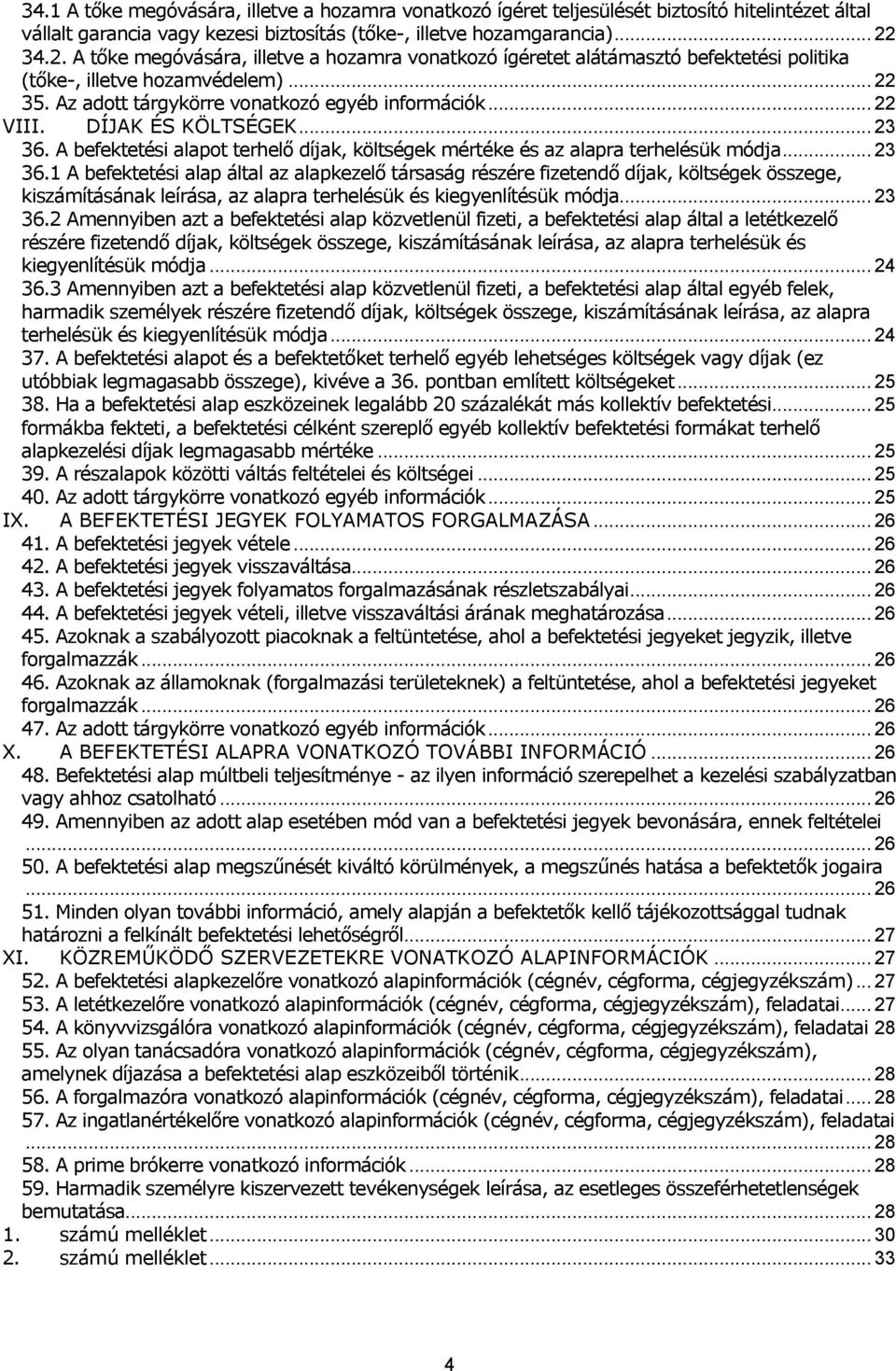 DÍJAK ÉS KÖLTSÉGEK... 23 36. A befektetési alapot terhelő díjak, költségek mértéke és az alapra terhelésük módja... 23 36.1 A befektetési alap által az alapkezelő társaság részére fizetendő díjak, költségek összege, kiszámításának leírása, az alapra terhelésük és kiegyenlítésük módja.