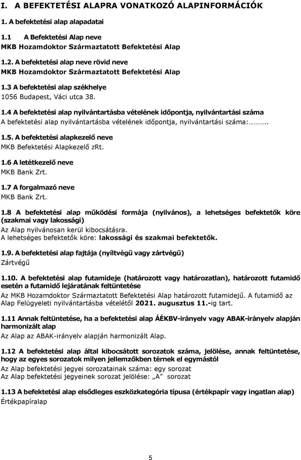 3 A befektetési alap székhelye 1056 Budapest, Váci utca 38. 1.4 A befektetési alap nyilvántartásba vételének időpontja, nyilvántartási száma A befektetési alap nyilvántartásba vételének időpontja, nyilvántartási száma:.