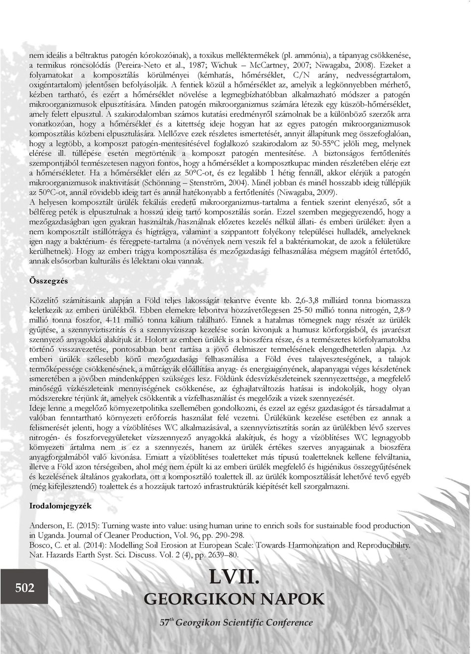 A fentiek közül a hőmérséklet az, amelyik a legkönnyebben mérhető, kézben tartható, és ezért a hőmérséklet növelése a legmegbízhatóbban alkalmazható módszer a patogén mikroorganizmusok elpusztítására.