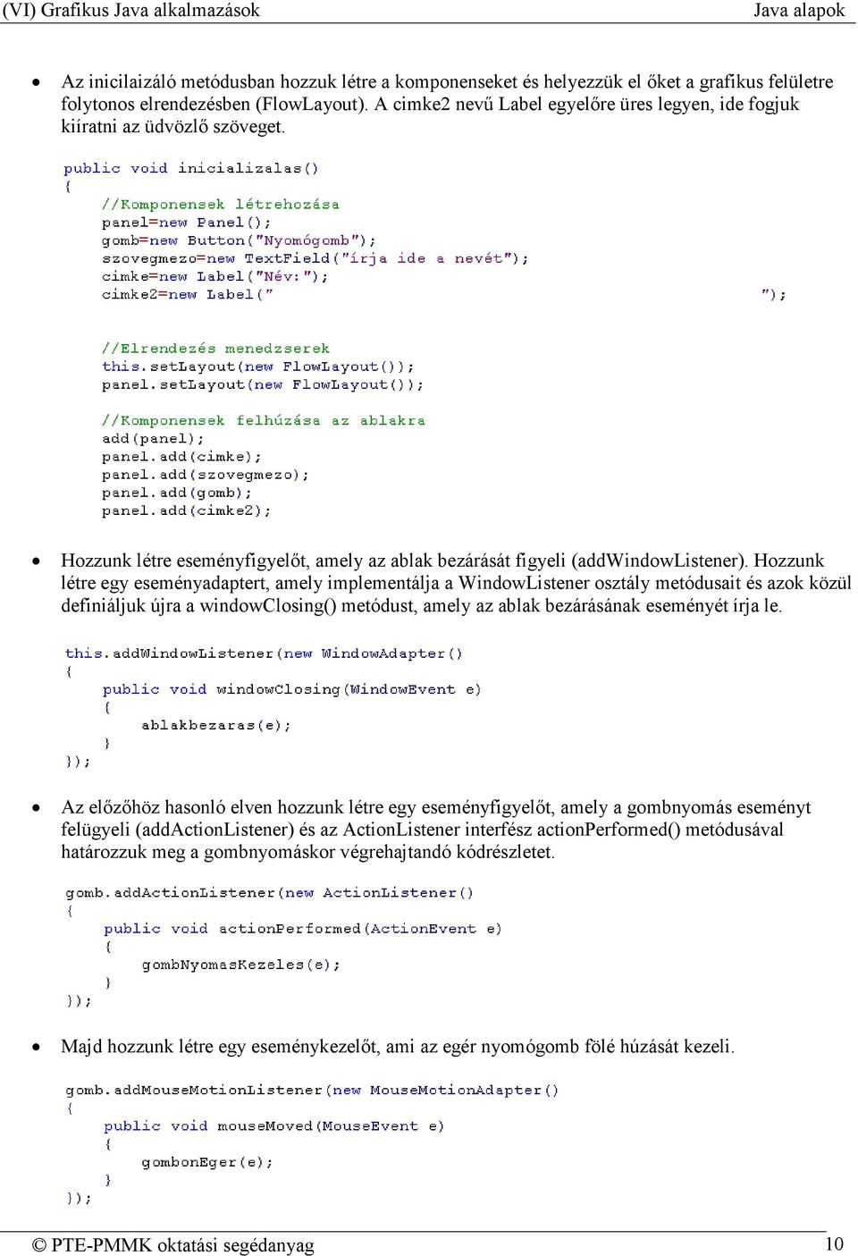 Hozzunk létre egy eseményadaptert, amely implementálja a WindowListener osztály metódusait és azok közül definiáljuk újra a windowclosing() metódust, amely az ablak bezárásának eseményét írja le.