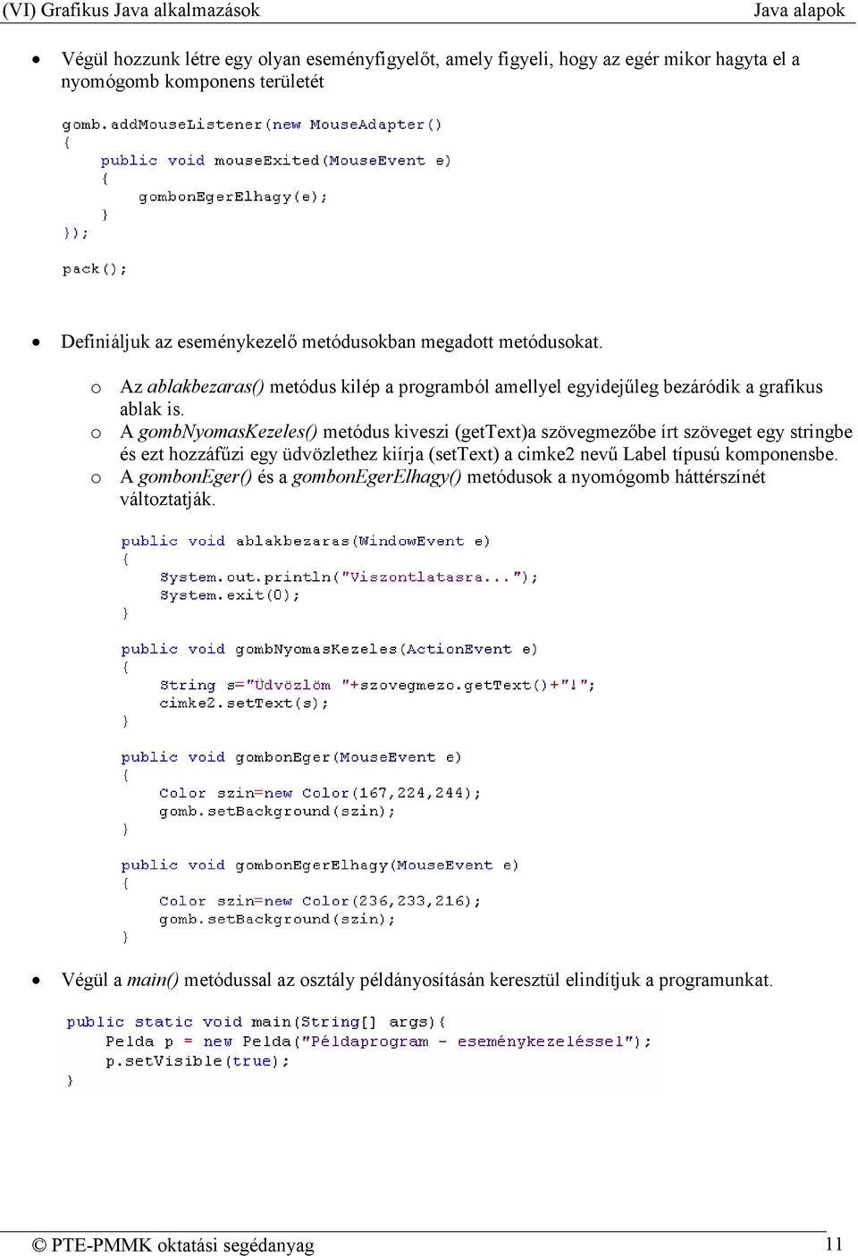 o A gombnyomaskezeles() metódus kiveszi (gettext)a szövegmezıbe írt szöveget egy stringbe és ezt hozzáfőzi egy üdvözlethez kiírja (settext) a cimke2 nevő Label típusú