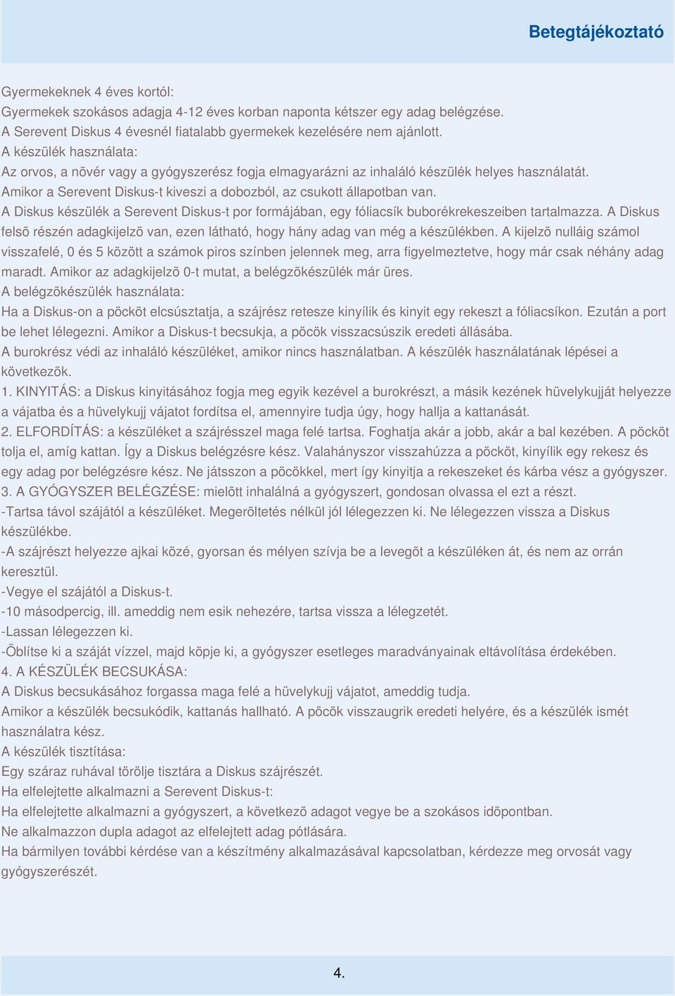 A Diskus készülék a Serevent Diskus-t por formájában, egy fóliacsík buborékrekeszeiben tartalmazza. A Diskus felsõ részén adagkijelzõ van, ezen látható, hogy hány adag van még a készülékben.