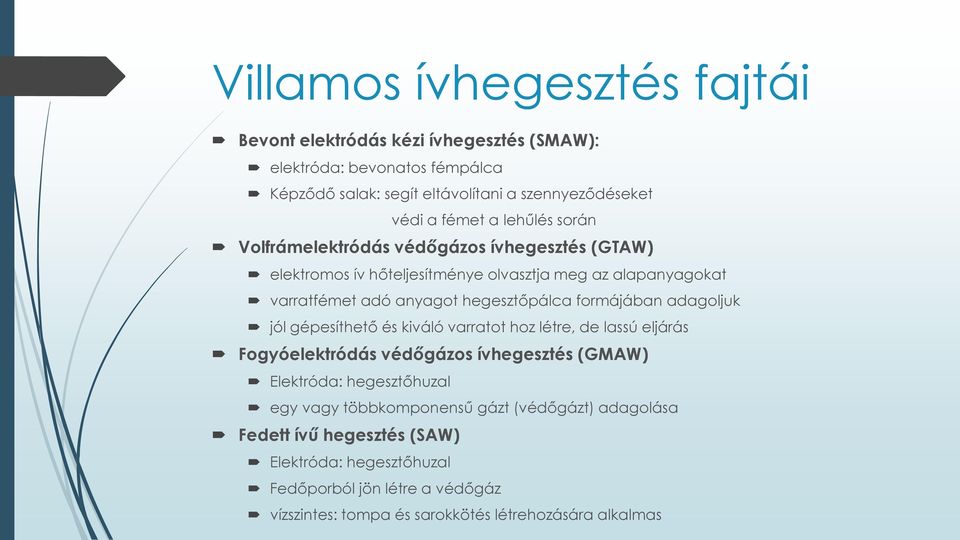 formájában adagoljuk jól gépesíthető és kiváló varratot hoz létre, de lassú eljárás Fogyóelektródás védőgázos ívhegesztés (GMAW) Elektróda: hegesztőhuzal egy vagy