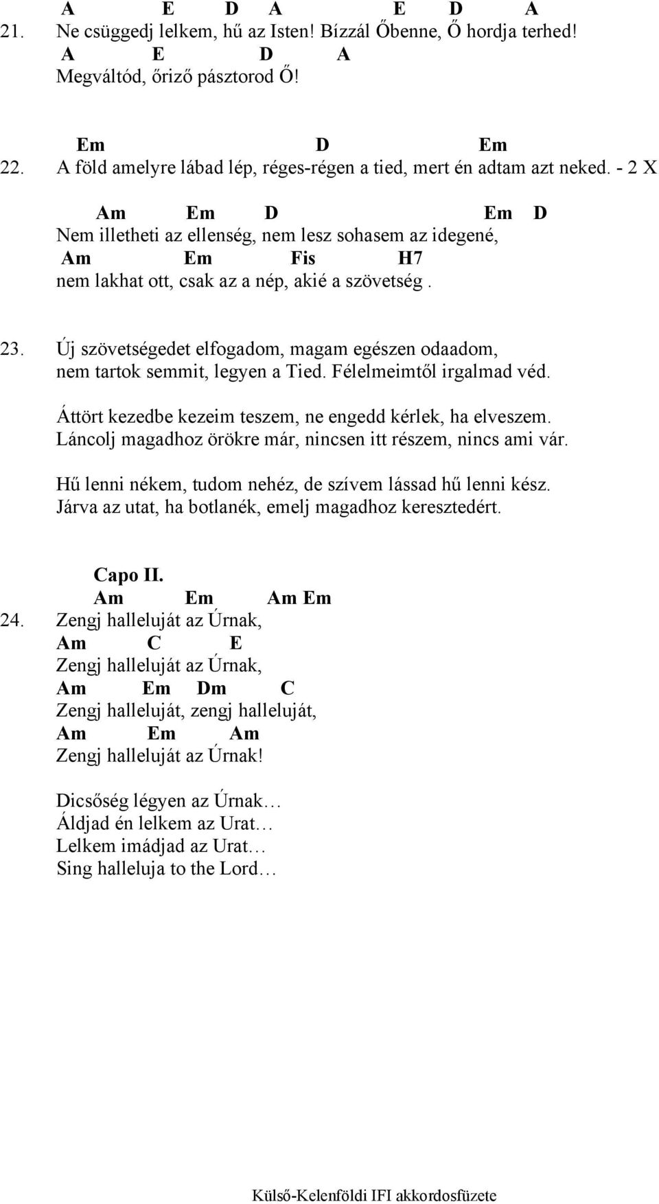 - 2 X Am Em D Em D Nem illetheti az ellenség, nem lesz sohasem az idegené, Am Em Fis H7 nem lakhat ott, csak az a nép, akié a szövetség. 23.
