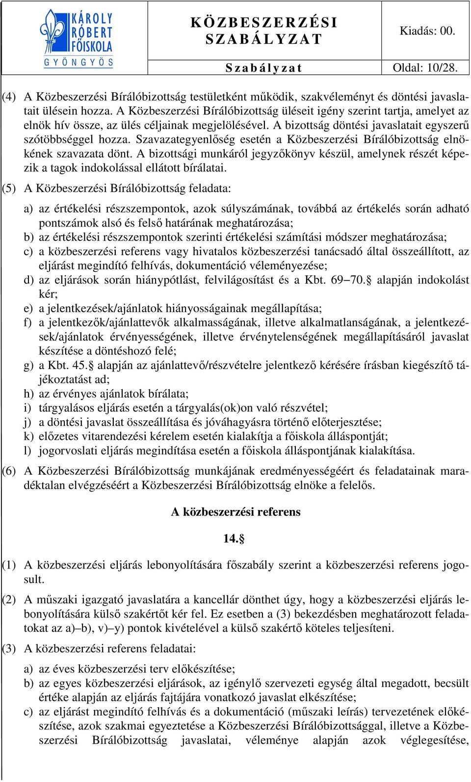 Szavazategyenlőség esetén a Közbeszerzési Bírálóbizottság elnökének szavazata dönt. A bizottsági munkáról jegyzőkönyv készül, amelynek részét képezik a tagok indokolással ellátott bírálatai.